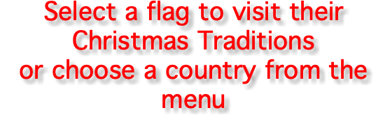 Select a flag to visit their Christmas Traditions or choose a country from the menu